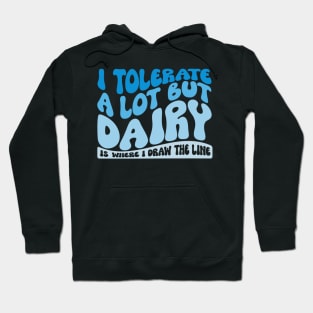 I Tolerate A Lot But Dairy Is Where I Draw The Line Hoodie